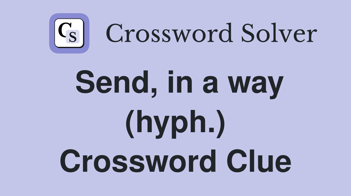 Send, in a way (hyph.) Crossword Clue