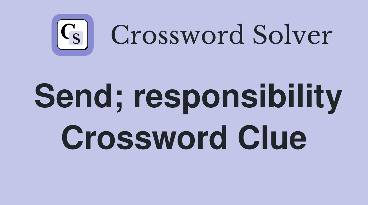 Send; responsibility Crossword Clue