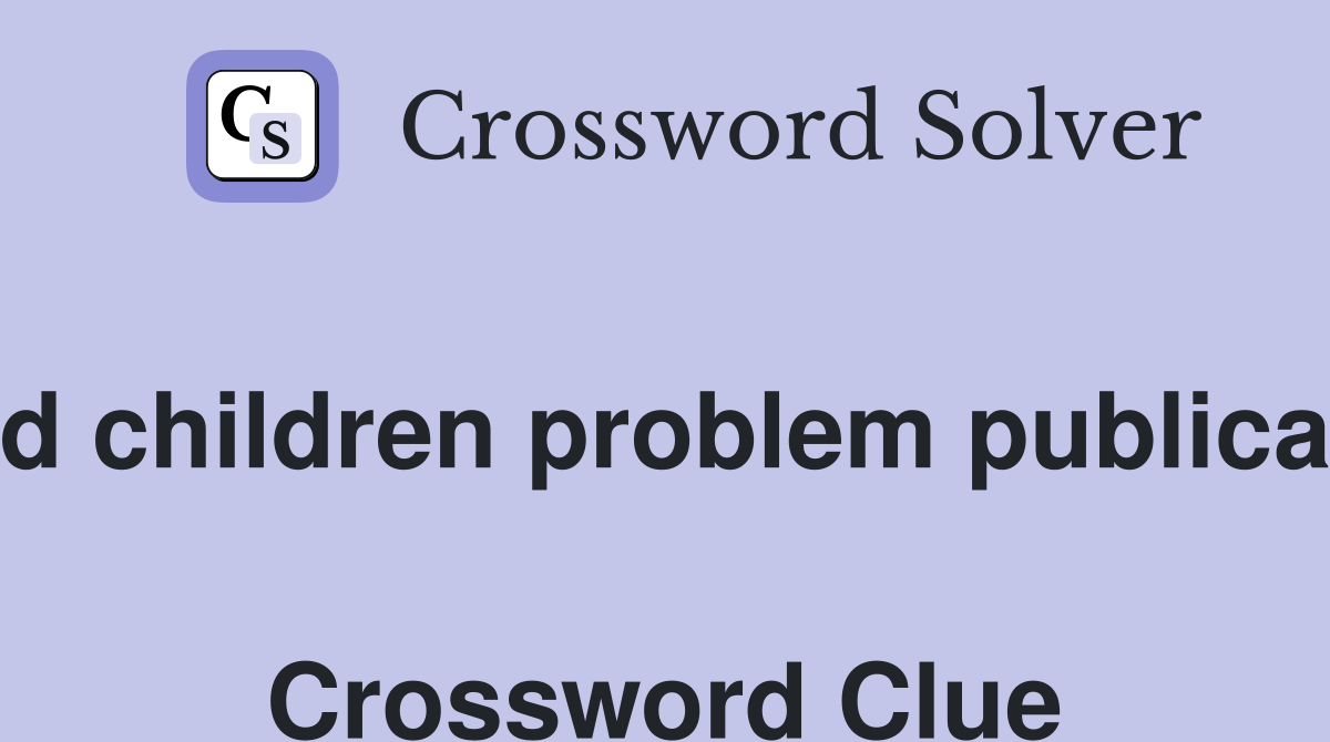 Send children problem publication  Crossword Clue