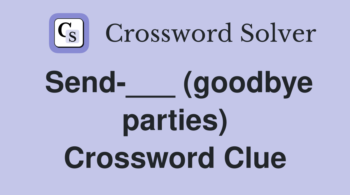 Send-___ (goodbye parties) Crossword Clue