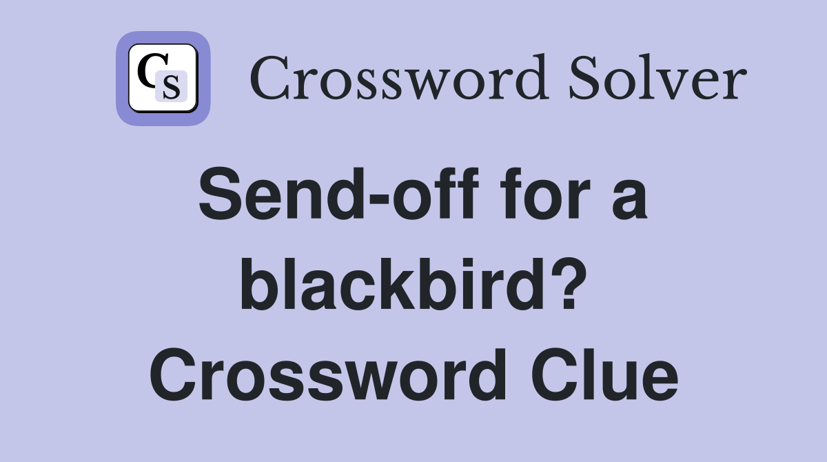 Send-off for a blackbird? Crossword Clue