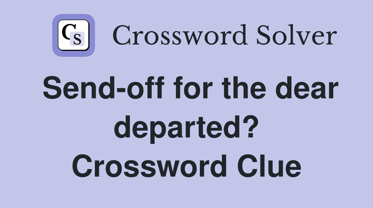 Send-off for the dear departed? Crossword Clue
