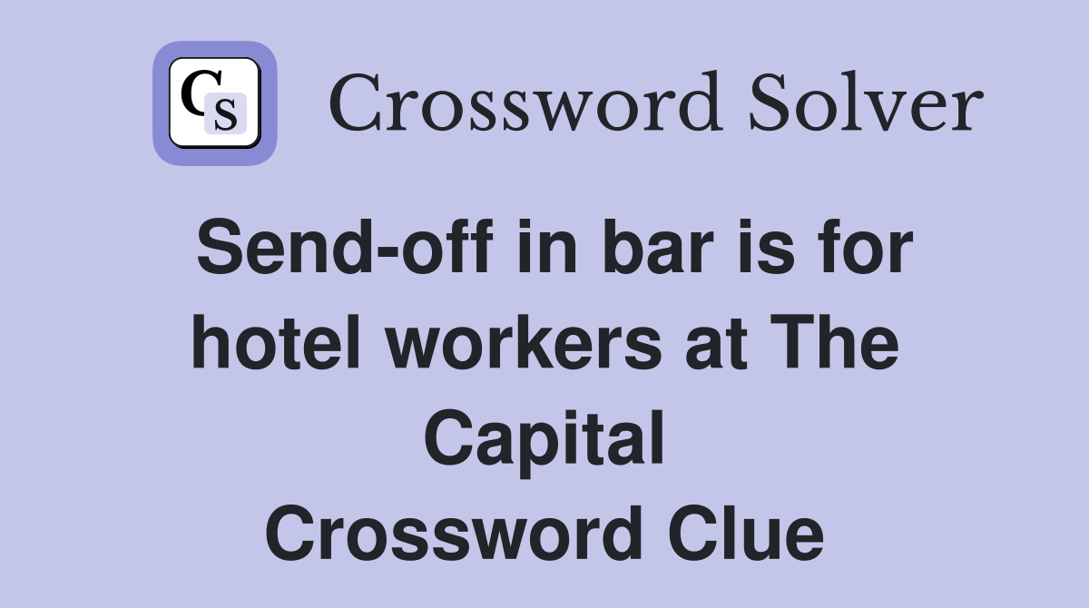 Send-off in bar is for hotel workers at The Capital Crossword Clue