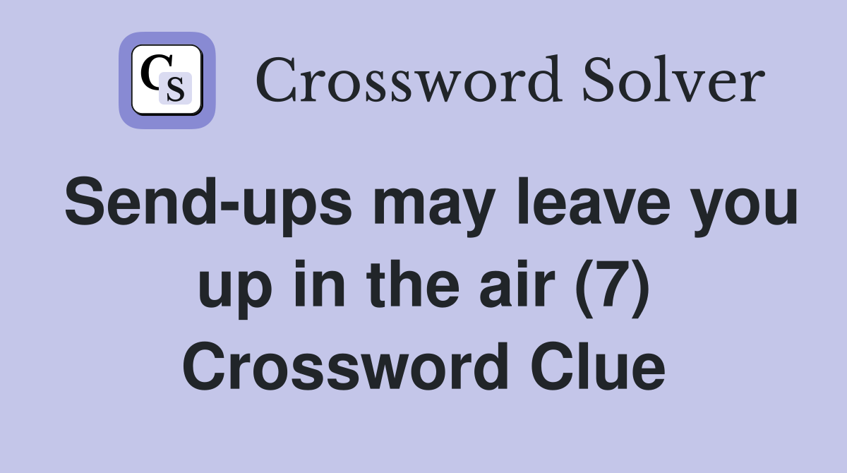 Send-ups may leave you up in the air (7) Crossword Clue