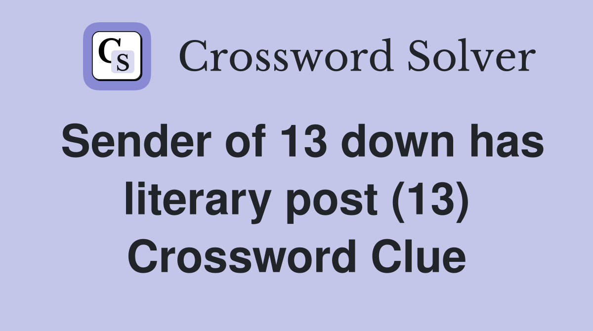 Sender of 13 down has literary post (13) Crossword Clue