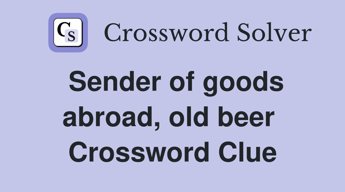 Sender of goods abroad, old beer  Crossword Clue