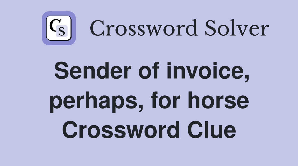 Sender of invoice, perhaps, for horse Crossword Clue
