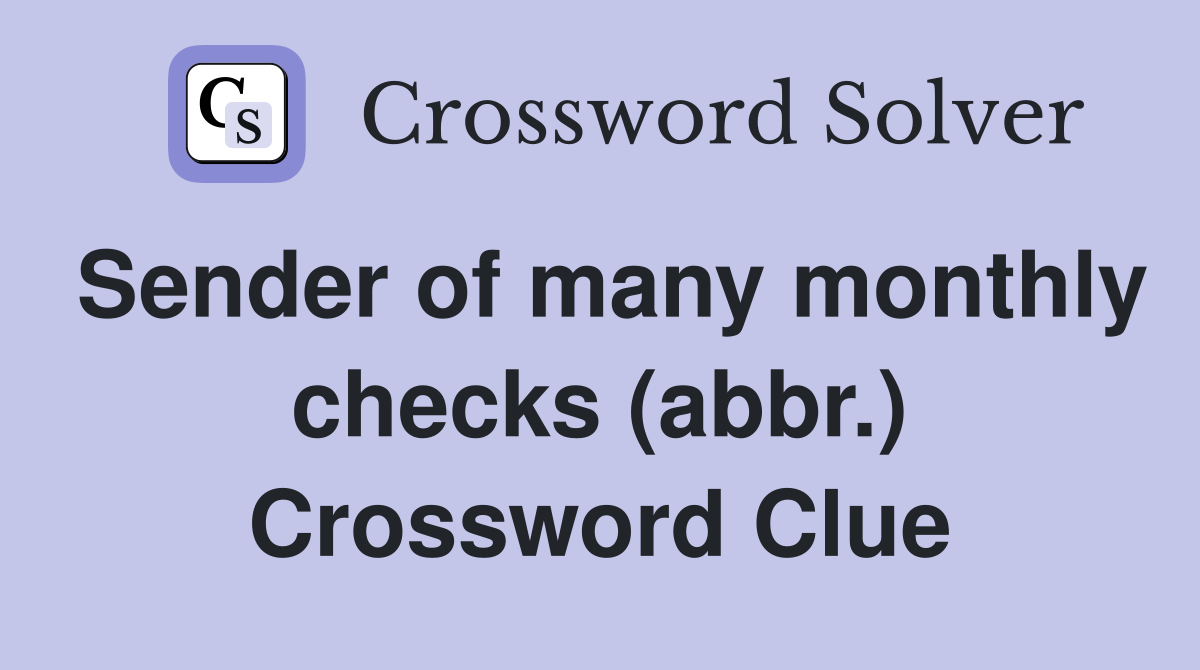 Sender of many monthly checks (abbr.) Crossword Clue