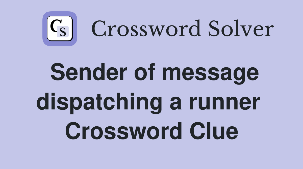 Sender of message dispatching a runner  Crossword Clue