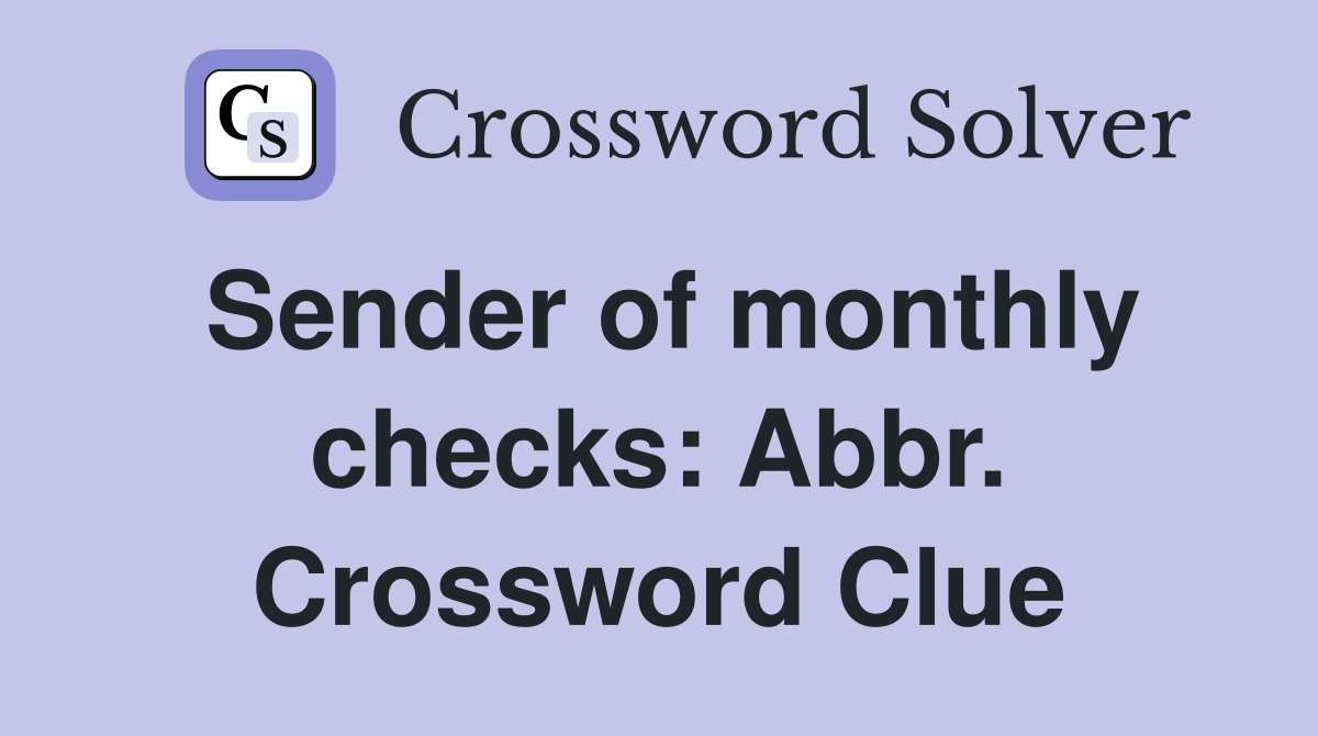 Sender of monthly checks: Abbr. Crossword Clue
