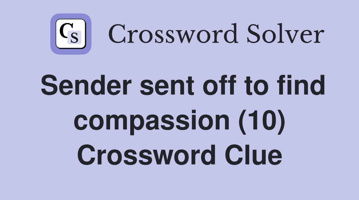Sender sent off to find compassion (10) Crossword Clue