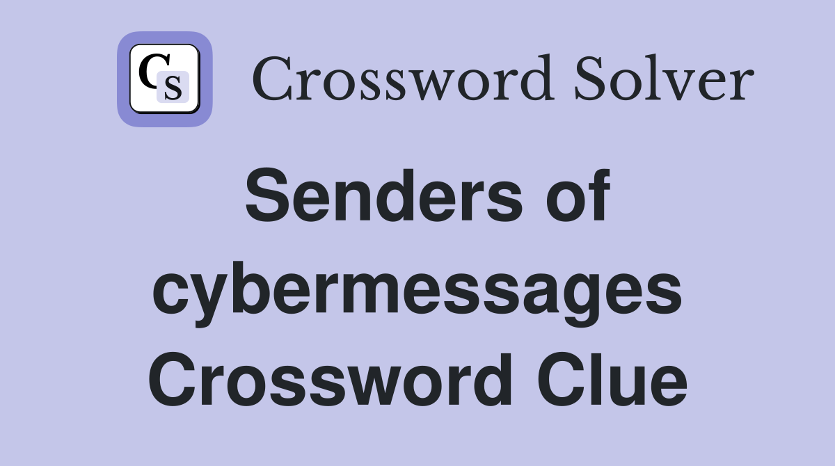 Senders of cybermessages Crossword Clue