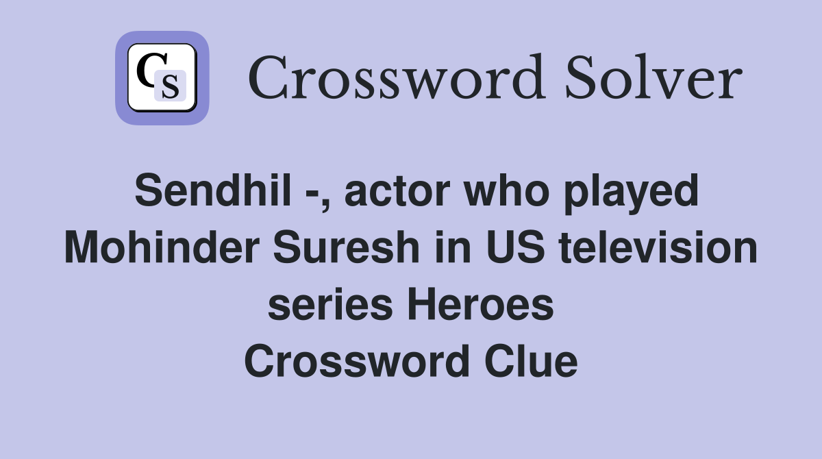 Sendhil -, actor who played Mohinder Suresh in US television series Heroes Crossword Clue