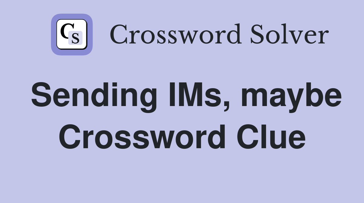 Sending IMs, maybe Crossword Clue