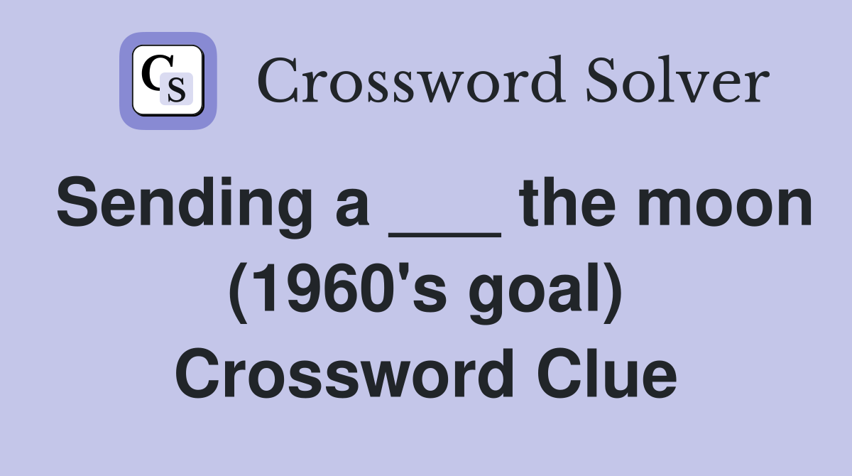 Sending a ___ the moon (1960's goal) Crossword Clue
