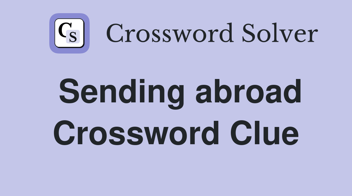 Sending abroad Crossword Clue