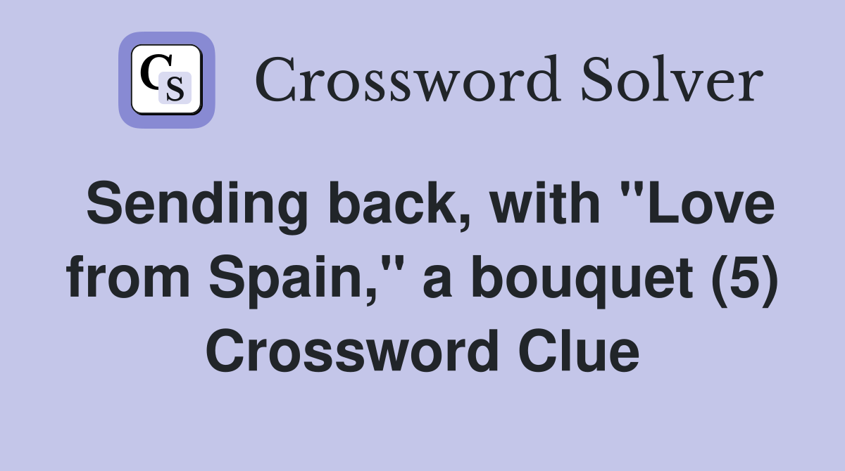Sending back, with "Love from Spain," a bouquet (5) Crossword Clue