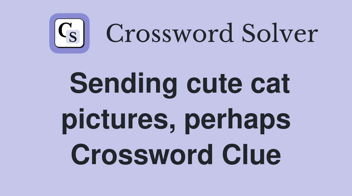 Sending cute cat pictures, perhaps Crossword Clue