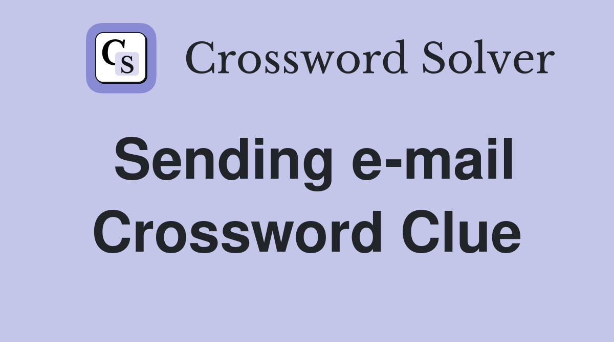 Sending e-mail Crossword Clue