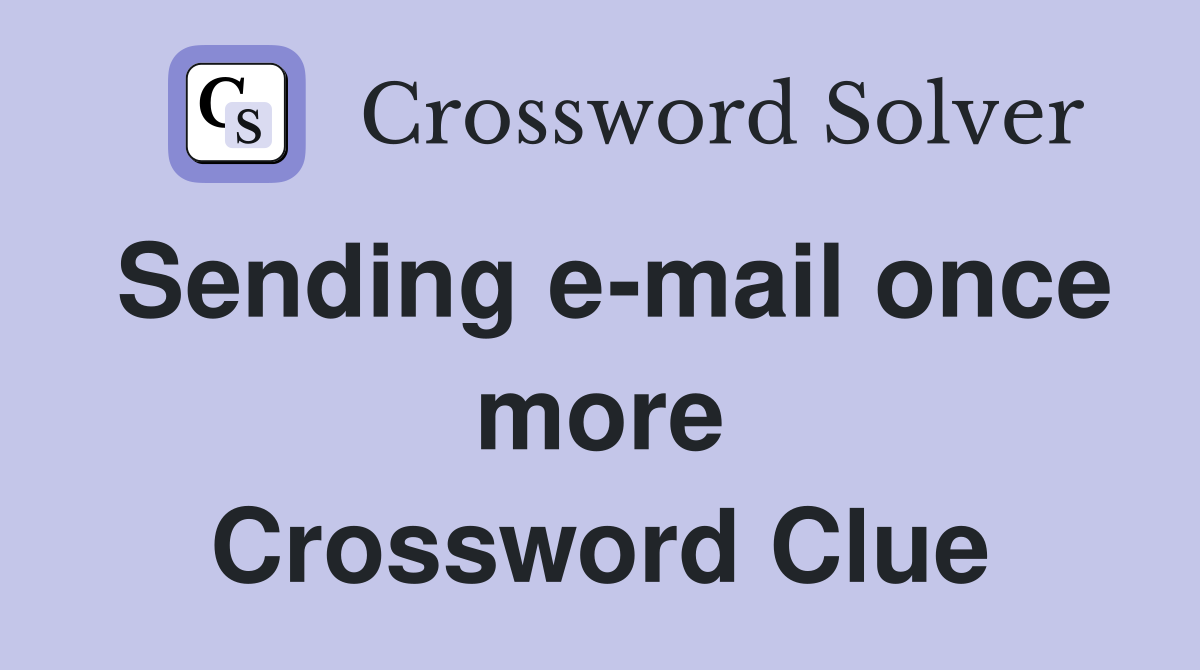 Sending e-mail once more Crossword Clue