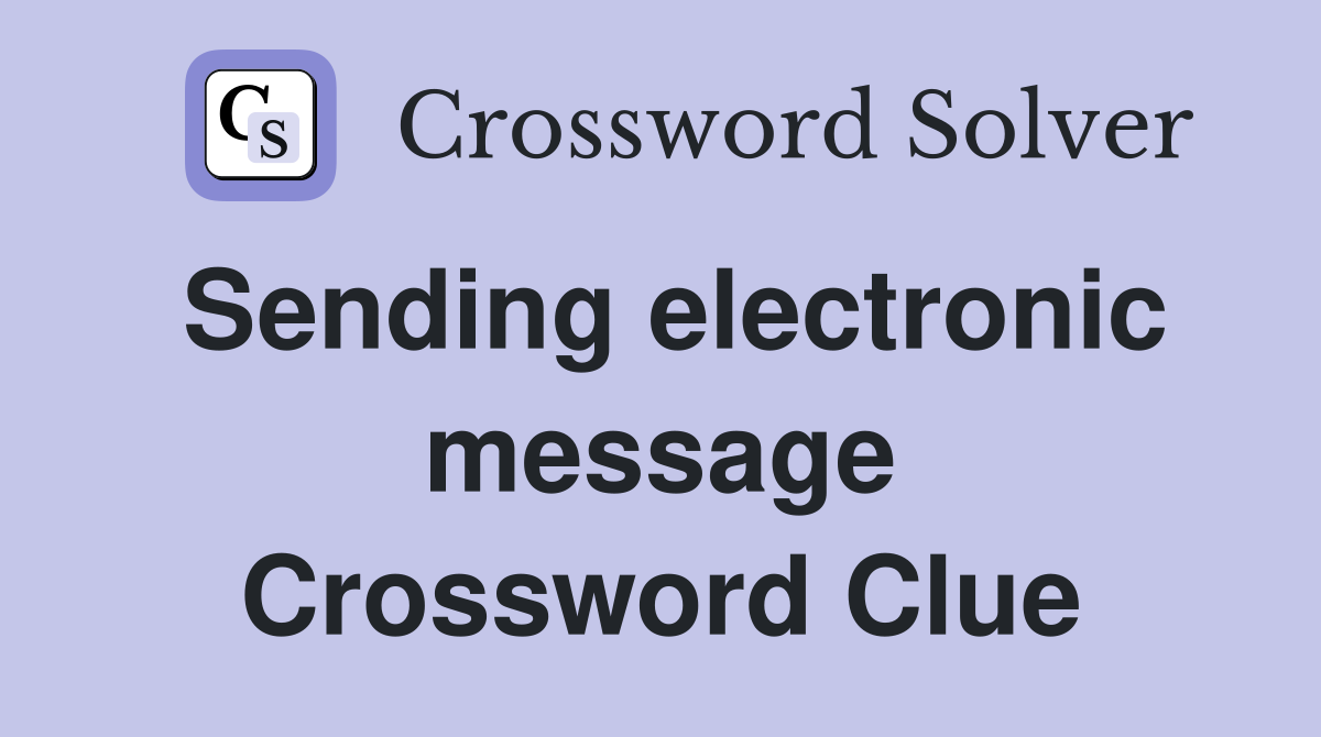 Sending electronic message Crossword Clue