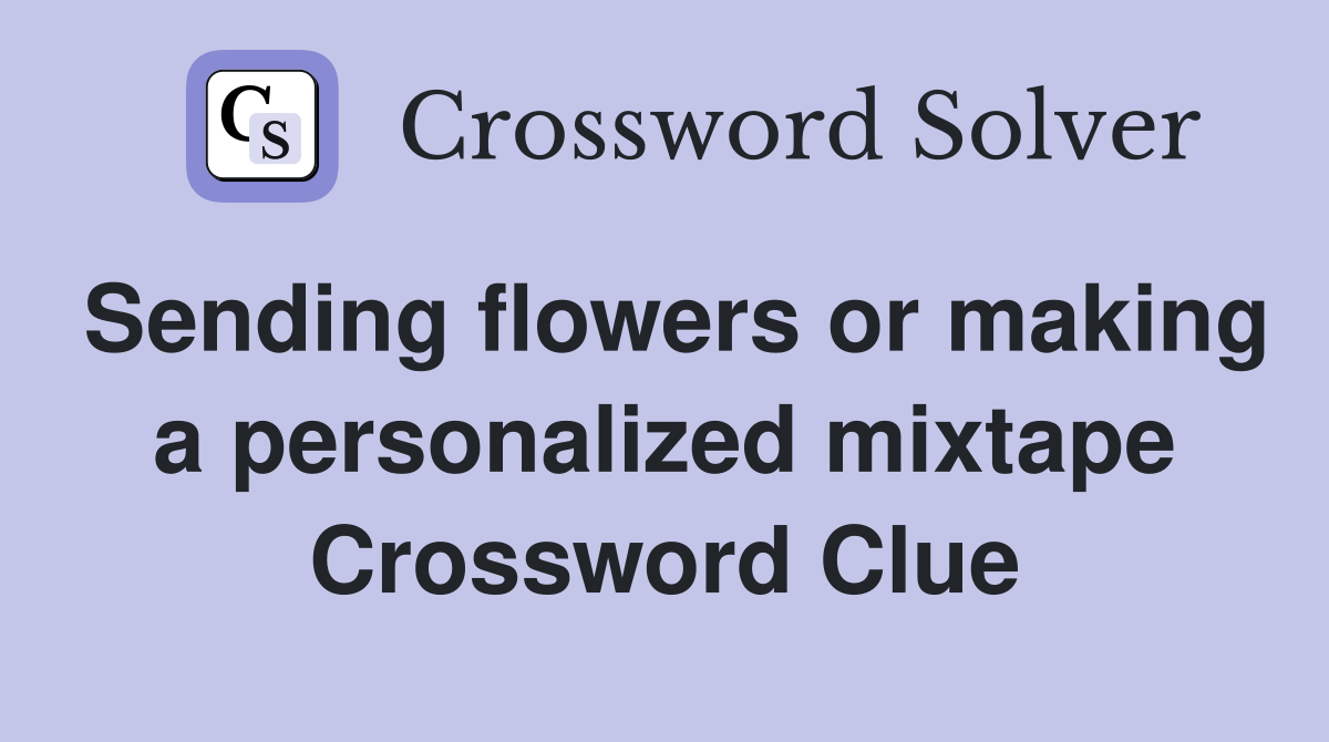Sending flowers or making a personalized mixtape Crossword Clue