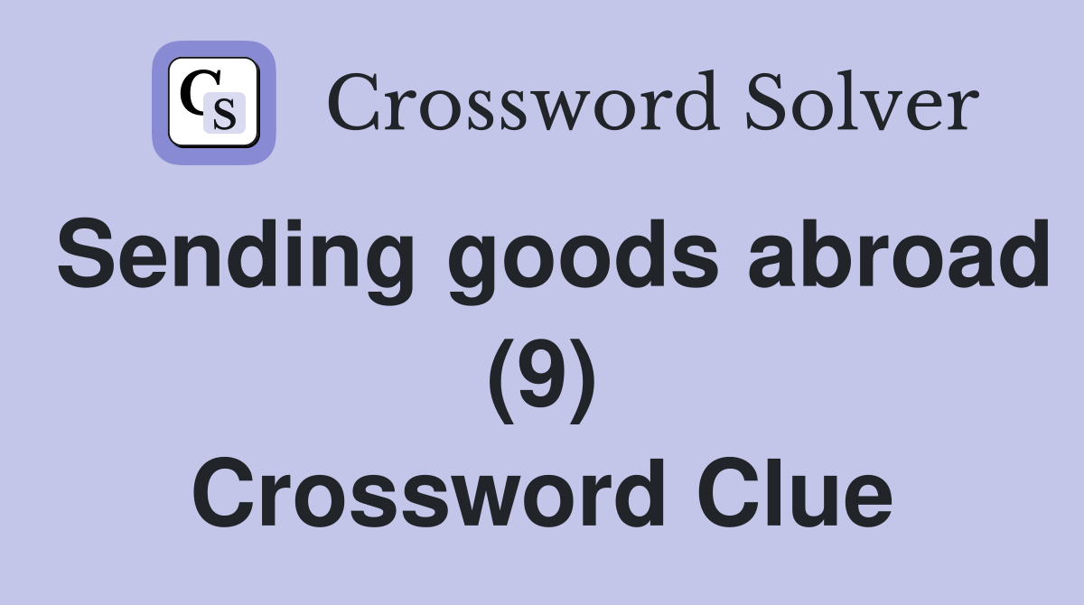 Sending goods abroad (9) Crossword Clue