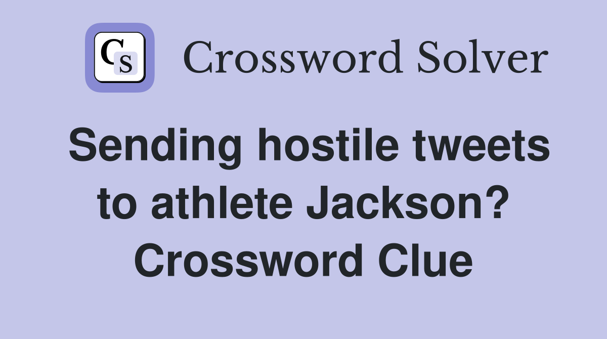 Sending hostile tweets to athlete Jackson? Crossword Clue