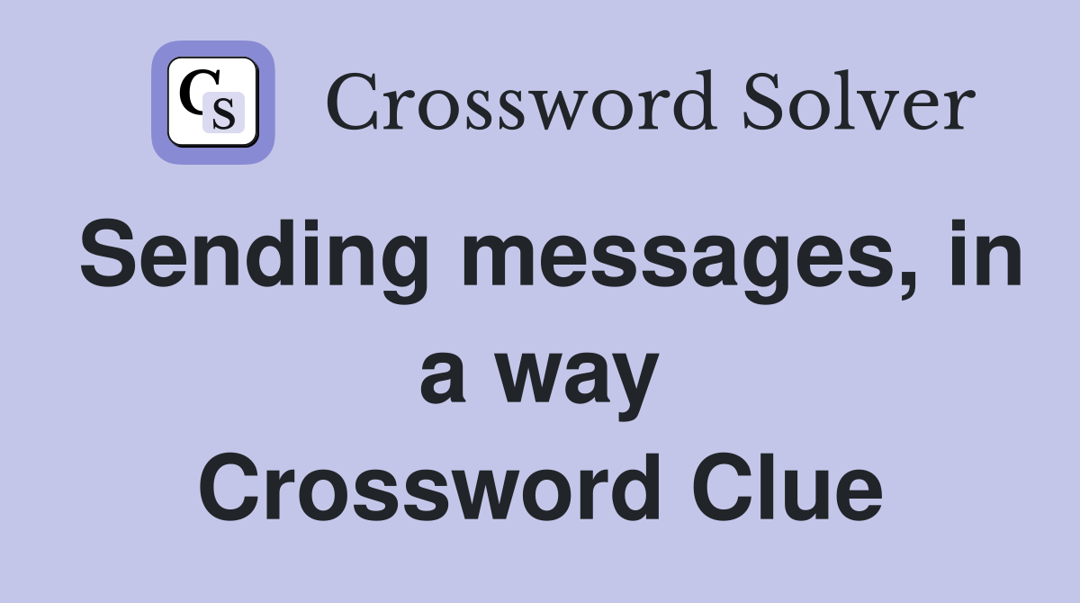 Sending messages, in a way Crossword Clue