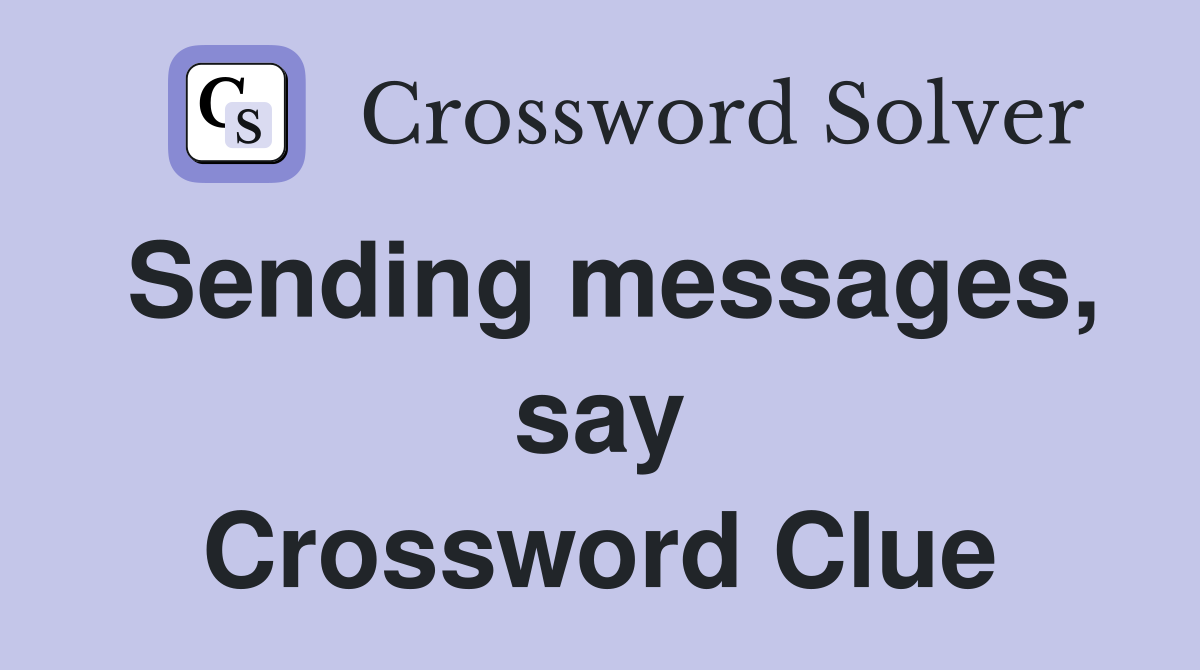 Sending messages, say Crossword Clue