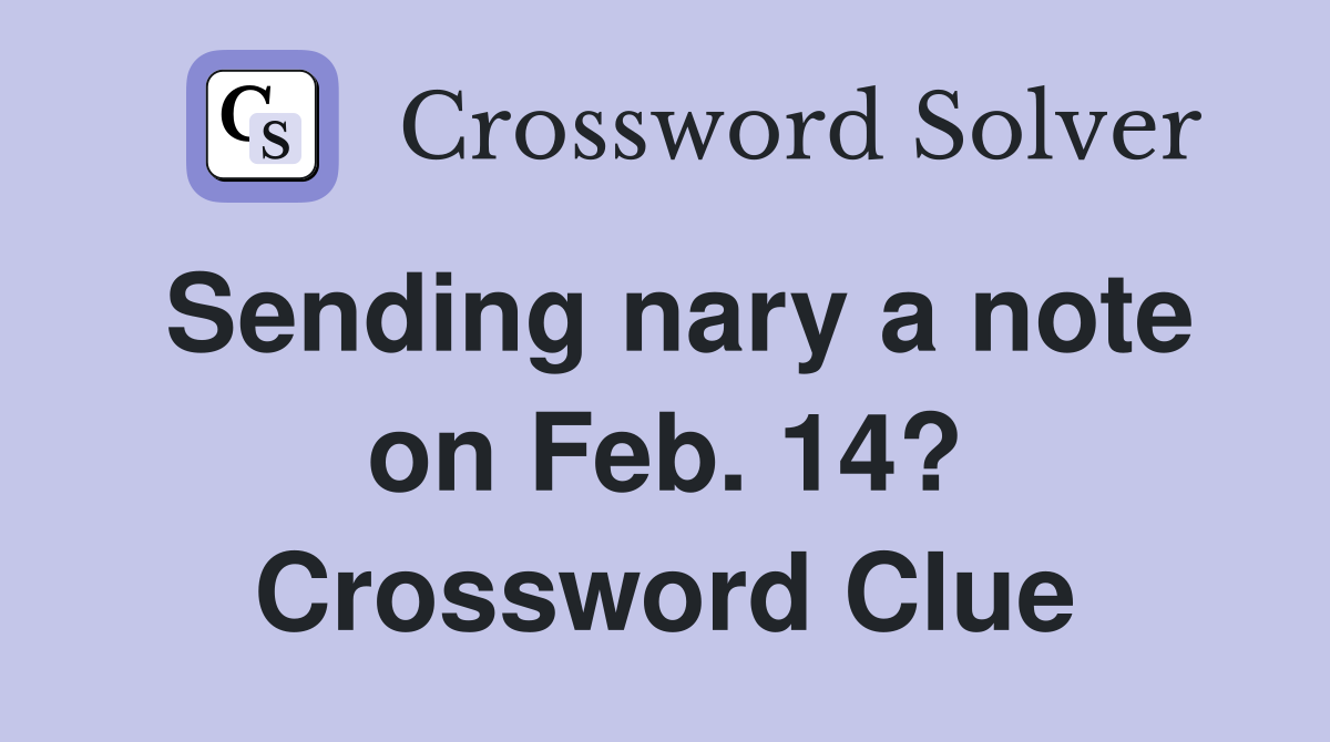 Sending nary a note on Feb. 14? Crossword Clue