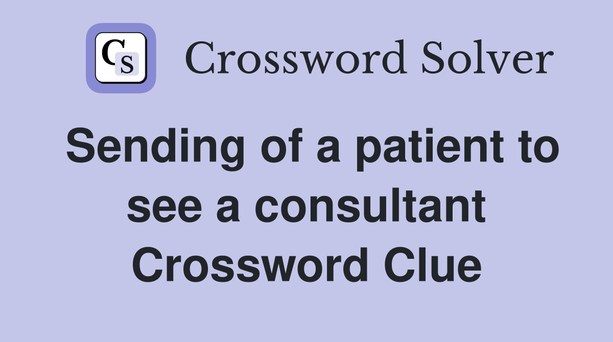 Sending of a patient to see a consultant Crossword Clue
