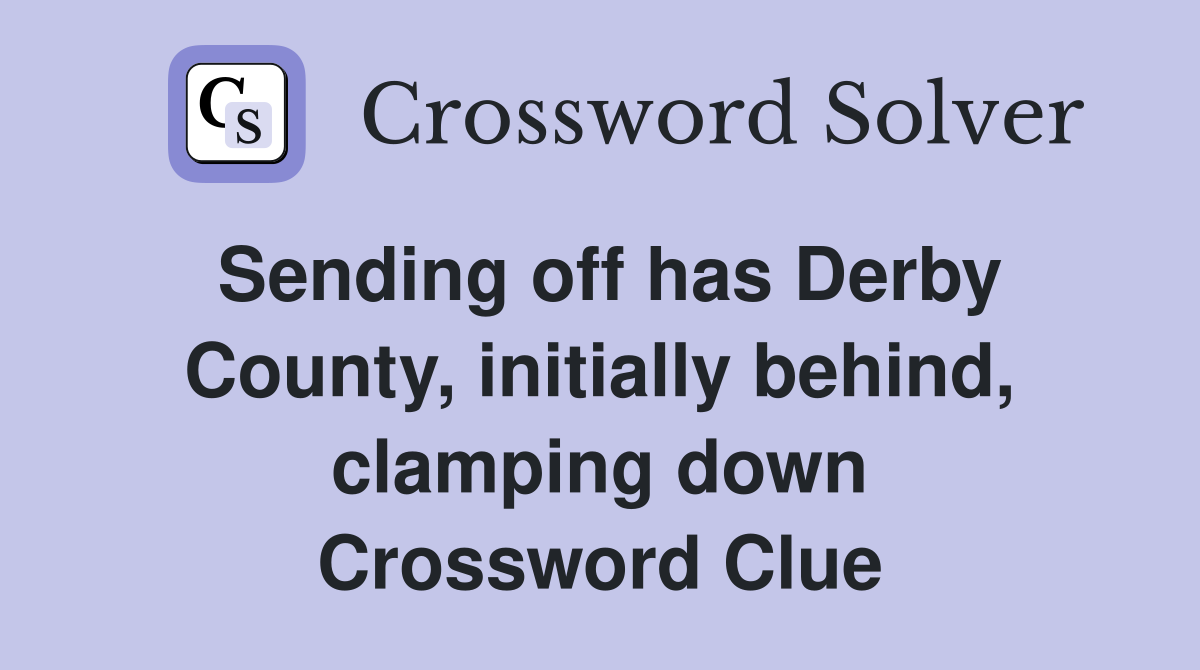 Sending off has Derby County, initially behind, clamping down Crossword Clue