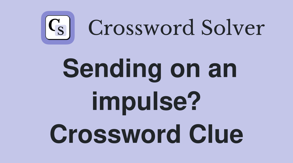 Sending on an impulse? Crossword Clue