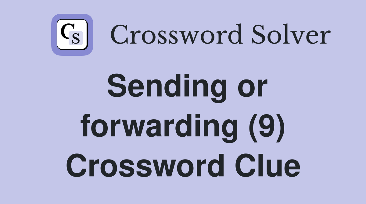 Sending or forwarding (9) Crossword Clue