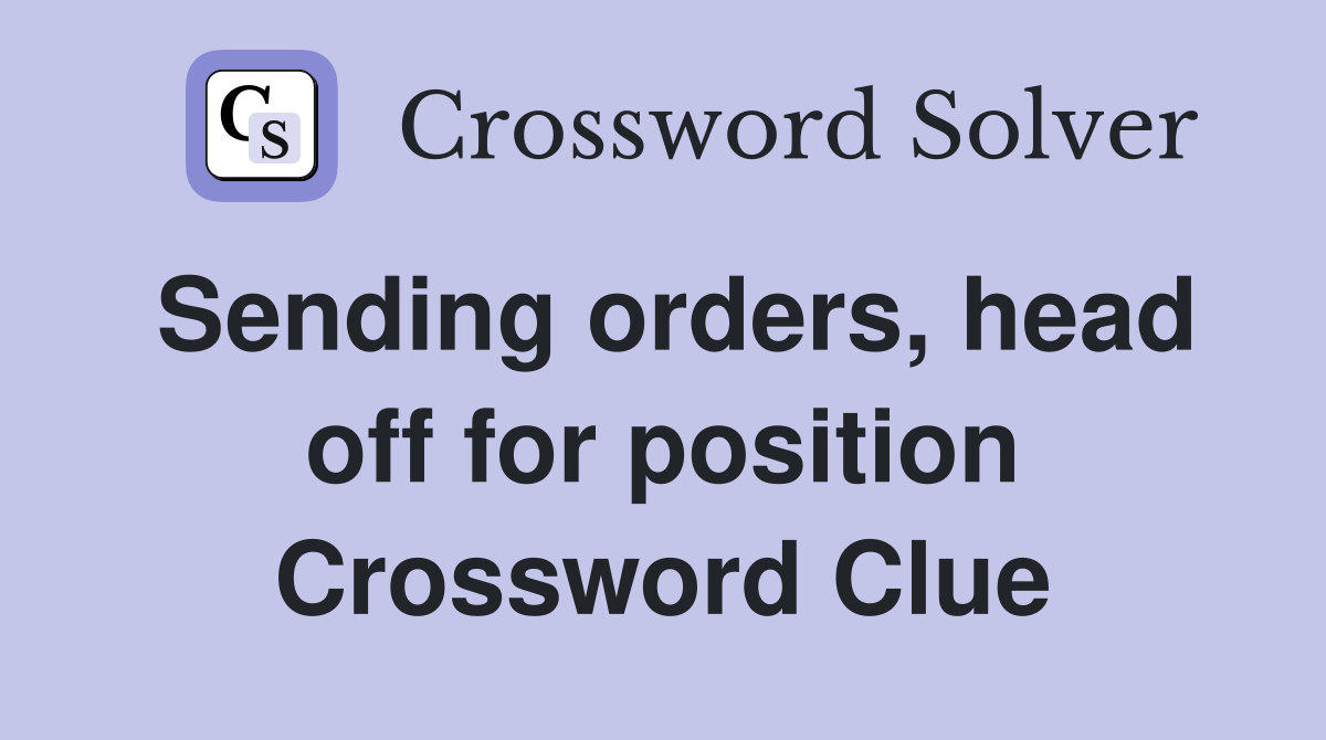 Sending orders, head off for position Crossword Clue