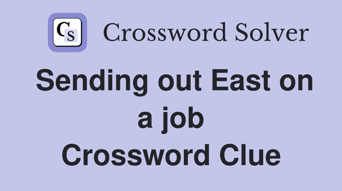 Sending out East on a job Crossword Clue