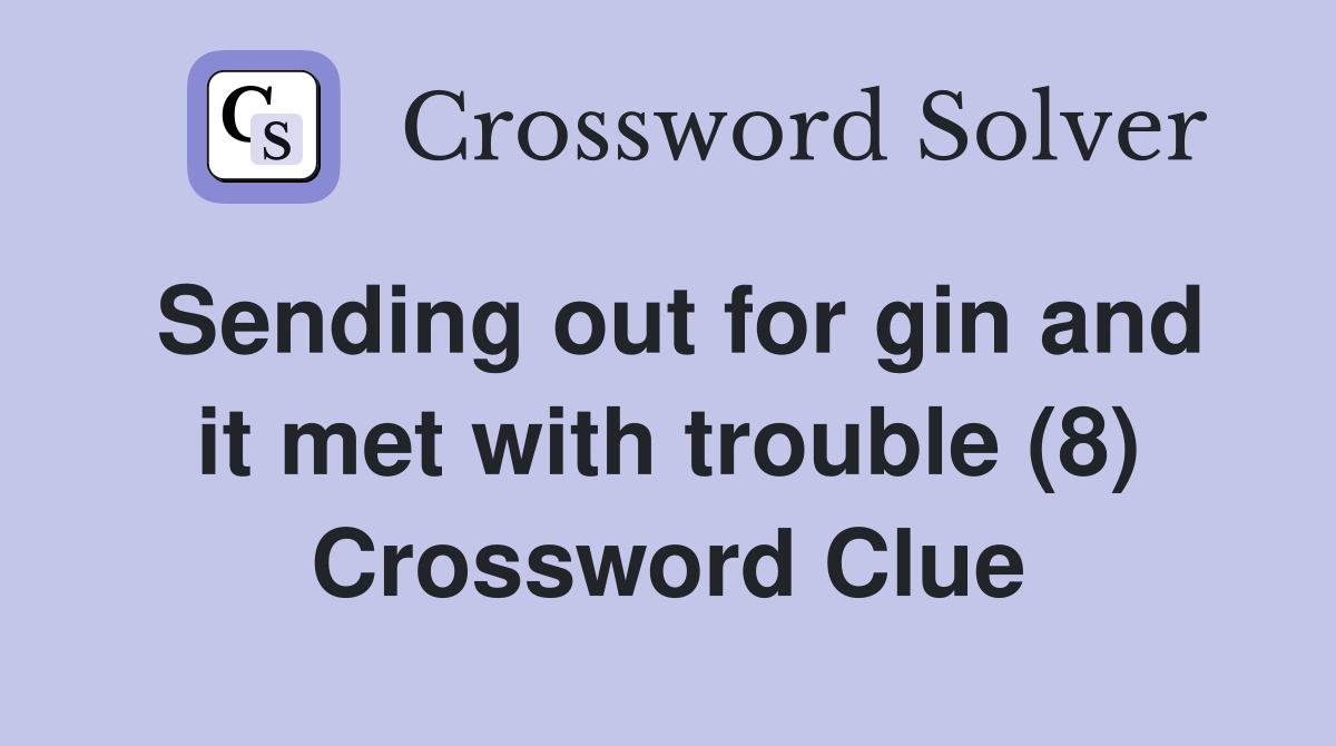 Sending out for gin and it met with trouble (8) Crossword Clue