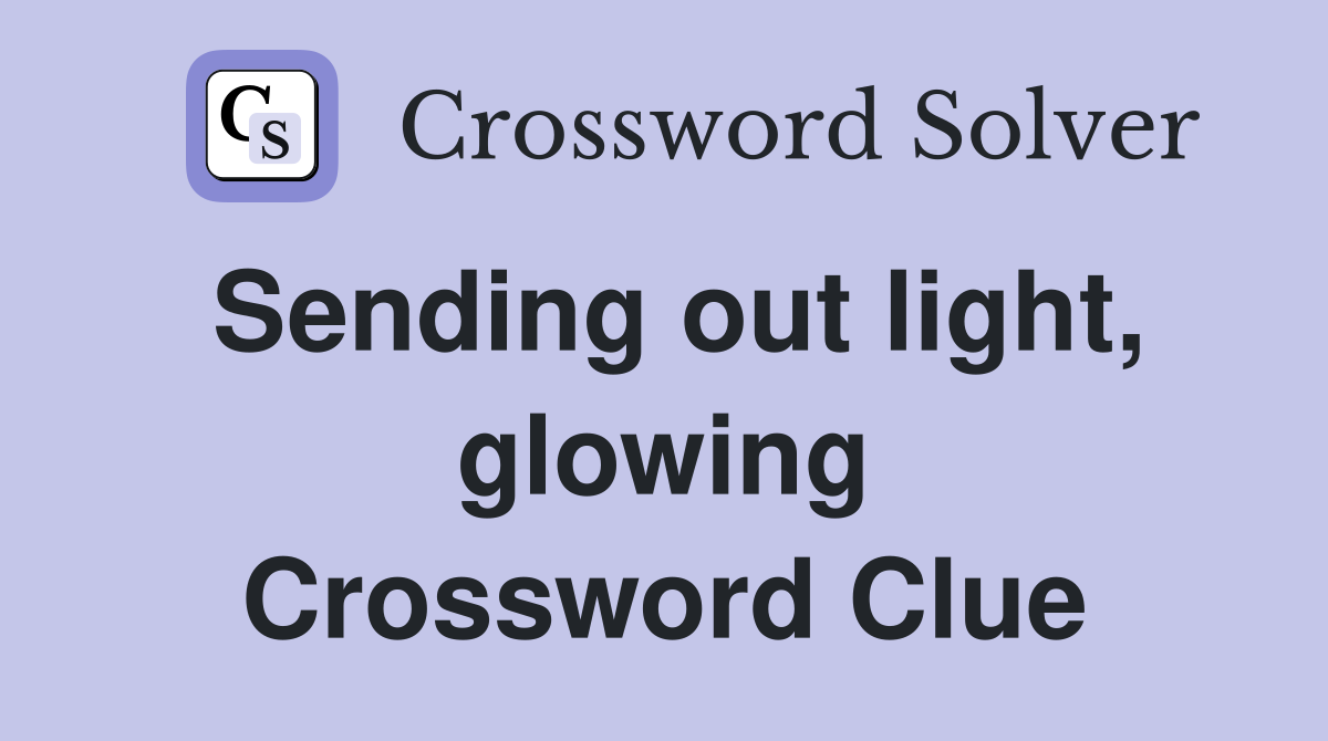 Sending out light, glowing Crossword Clue