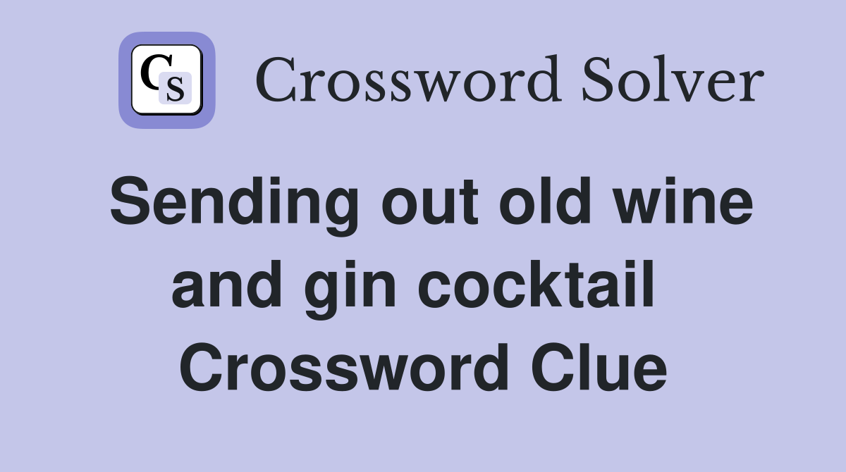 Sending out old wine and gin cocktail  Crossword Clue