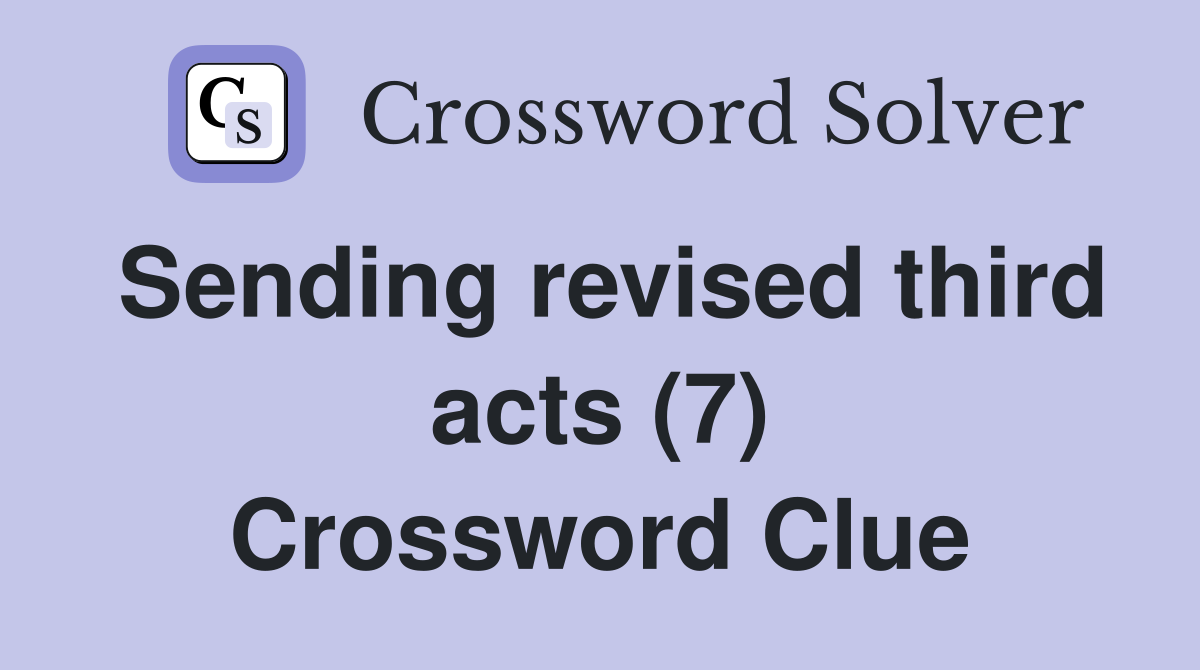 Sending revised third acts (7) Crossword Clue