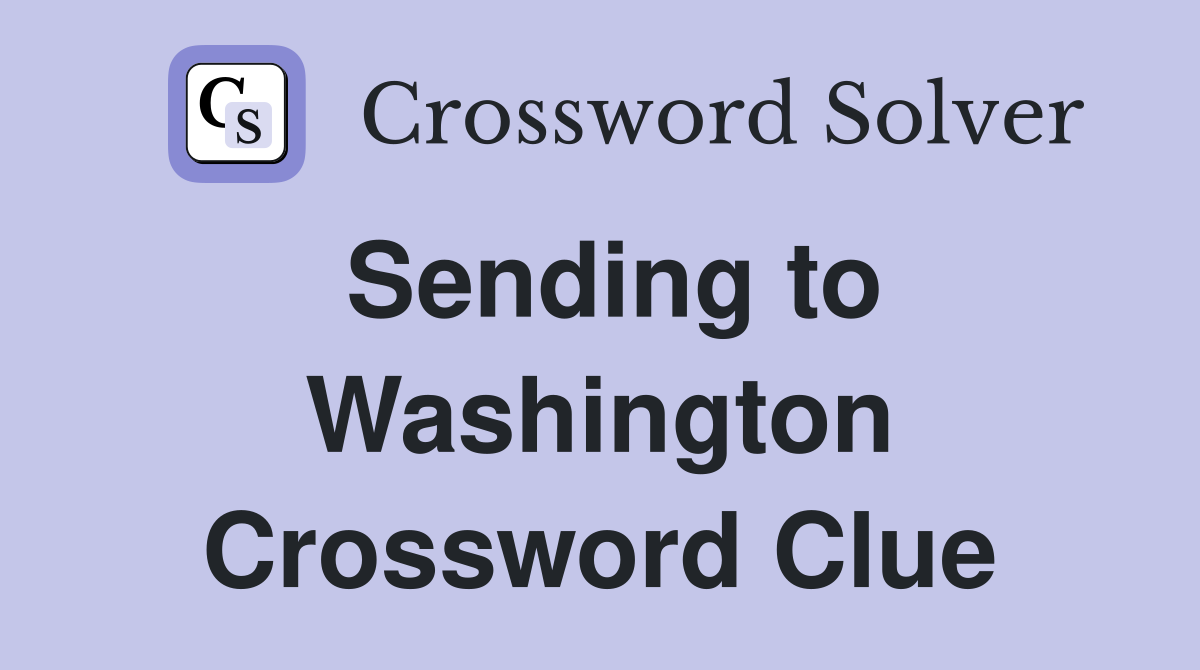 Sending to Washington Crossword Clue