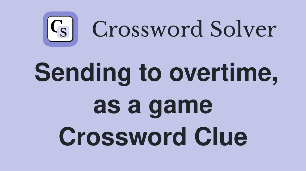 Sending to overtime, as a game Crossword Clue