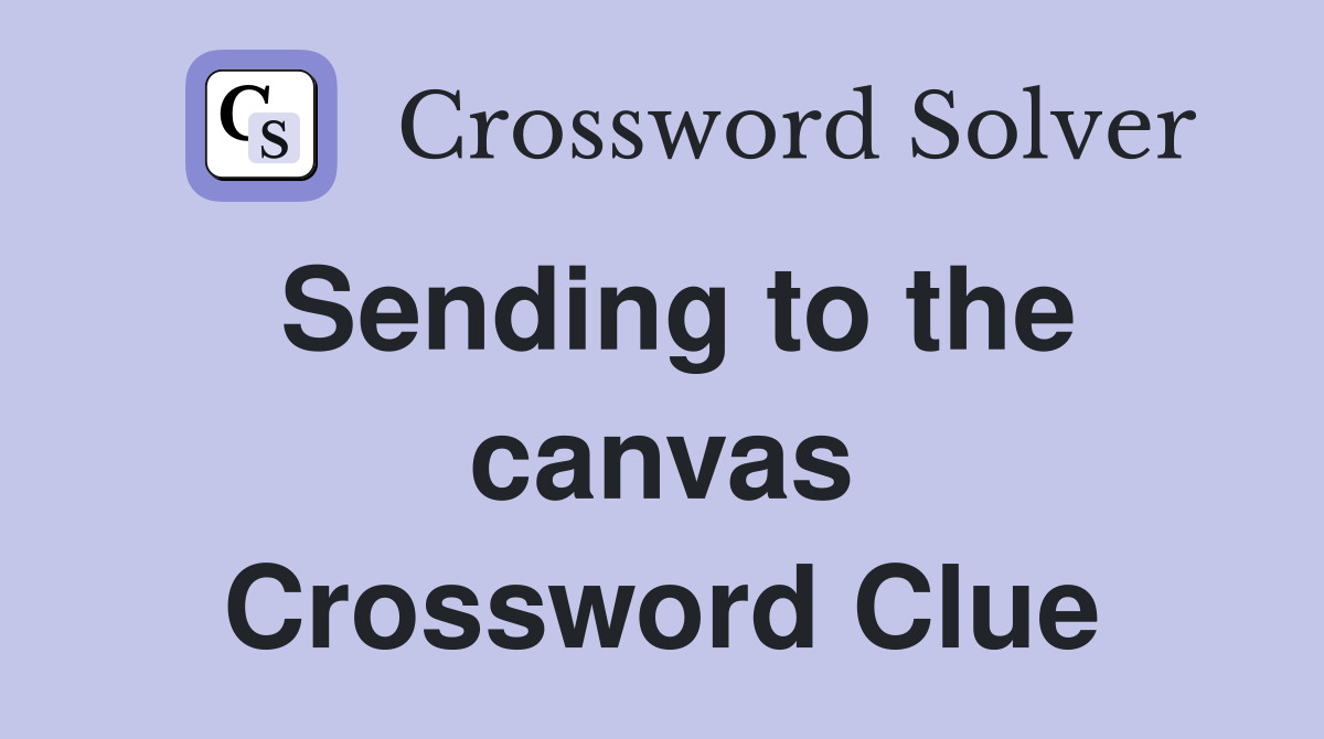 Sending to the canvas Crossword Clue