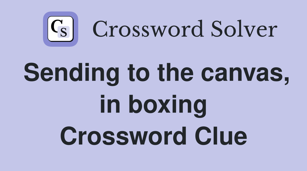 Sending to the canvas, in boxing Crossword Clue