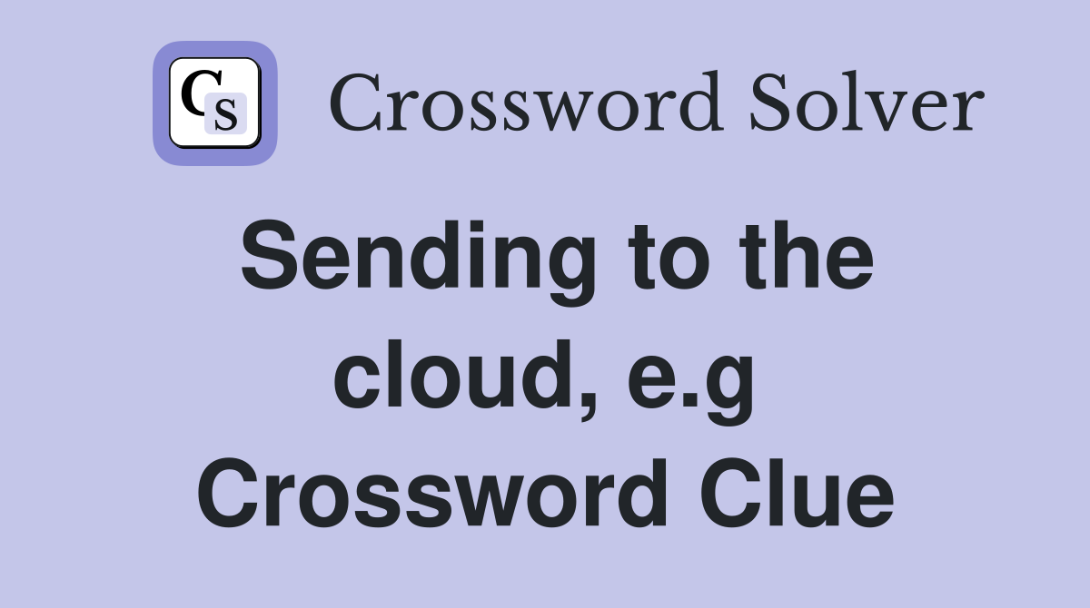 Sending to the cloud, e.g Crossword Clue