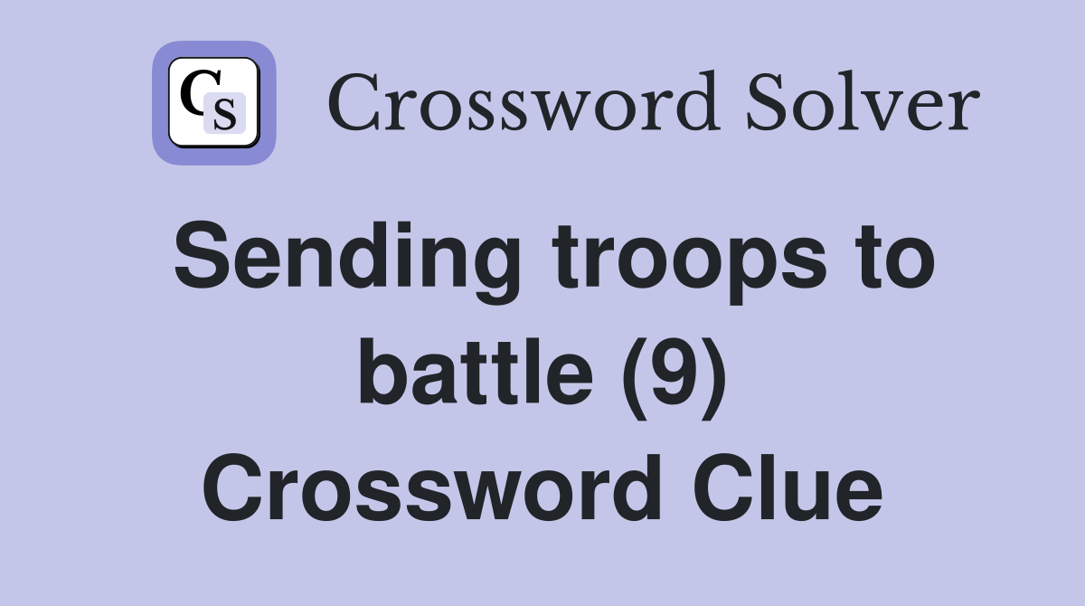 Sending troops to battle (9) Crossword Clue