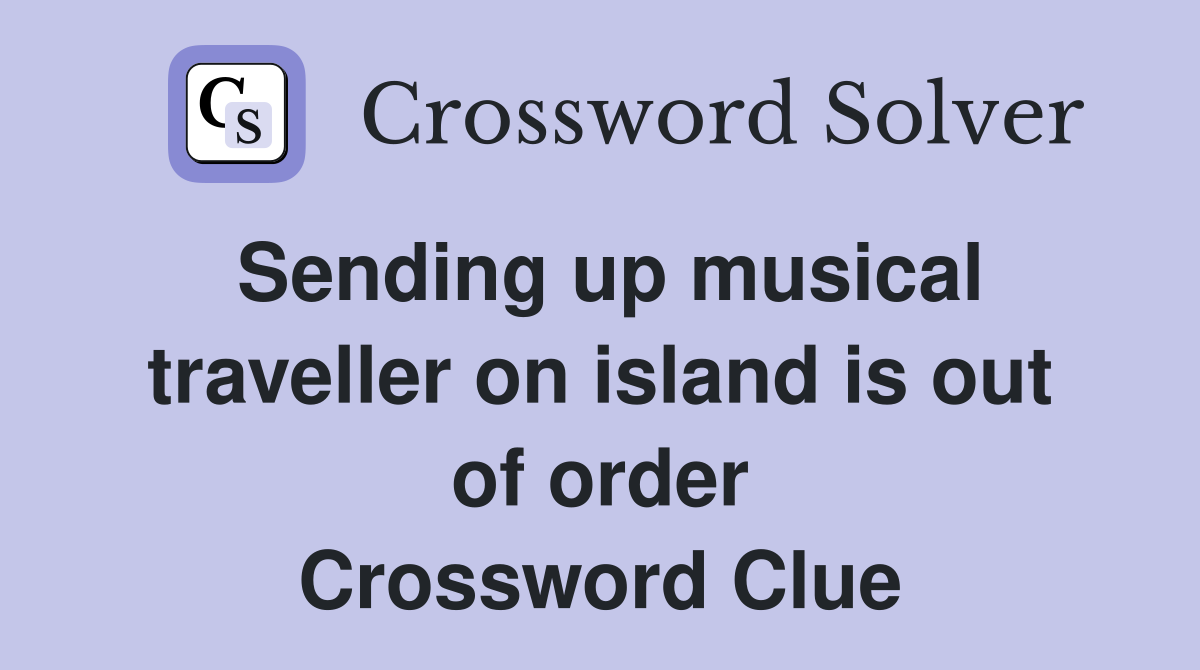 Sending up musical traveller on island is out of order Crossword Clue