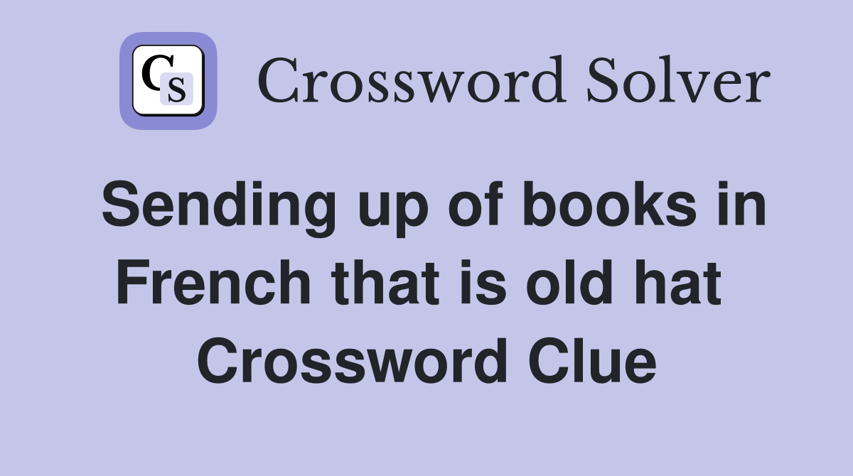 Sending up of books in French that is old hat  Crossword Clue