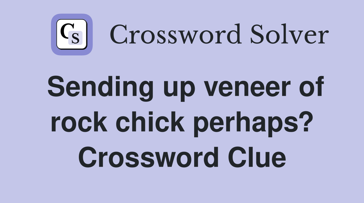 Sending up veneer of rock chick perhaps? Crossword Clue